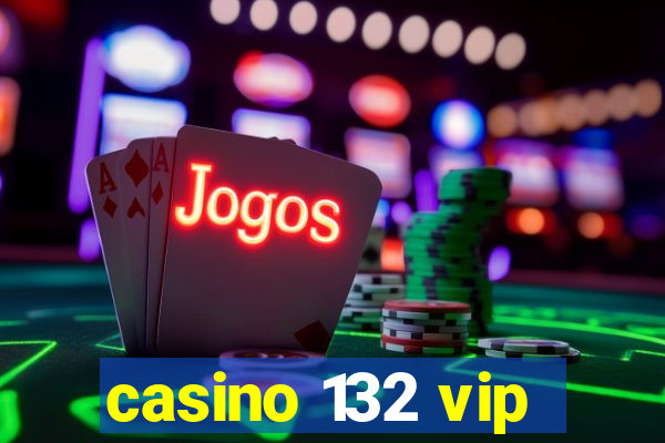 casino 132 vip